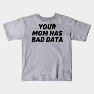 Your mom has bad data - data analyst joke Kids T-Shirt